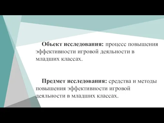 Объект исследования: процесс повышения эффективности игровой деяльности в младших классах. Предмет исследования: