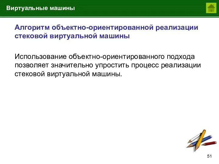 Виртуальные машины Алгоритм объектно-ориентированной реализации стековой виртуальной машины Использование объектно-ориентированного подхода позволяет