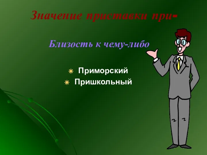 Значение приставки при- Близость к чему-либо Приморский Пришкольный