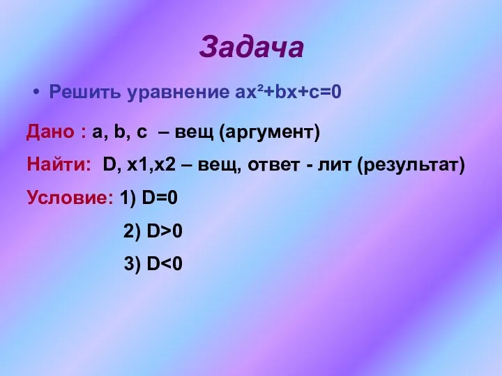 Задача Решить уравнение ах²+bх+с=0 Дано : a, b, c – вещ (аргумент)