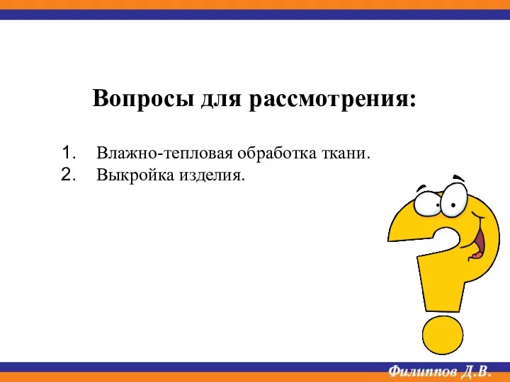 Вопросы для рассмотрения: Влажно-тепловая обработка ткани. Выкройка изделия.