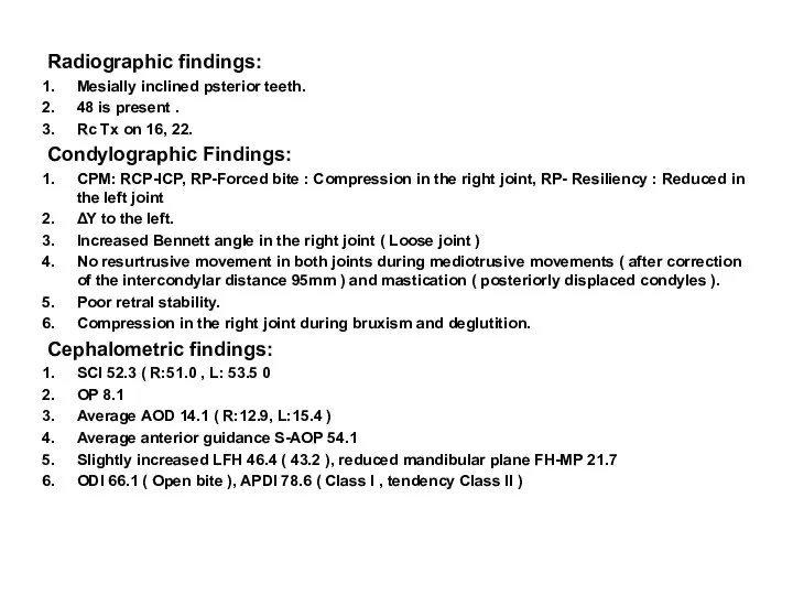 Radiographic findings: Mesially inclined psterior teeth. 48 is present . Rc Tx