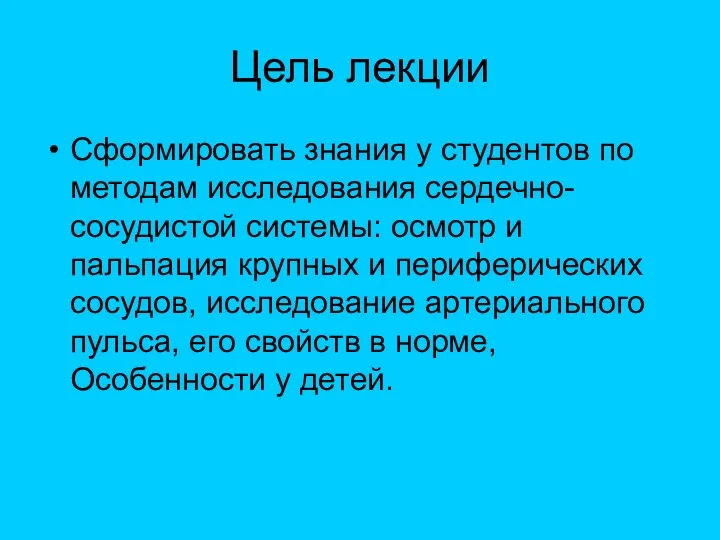 Цель лекции Сформировать знания у студентов по методам исследования сердечно-сосудистой системы: осмотр