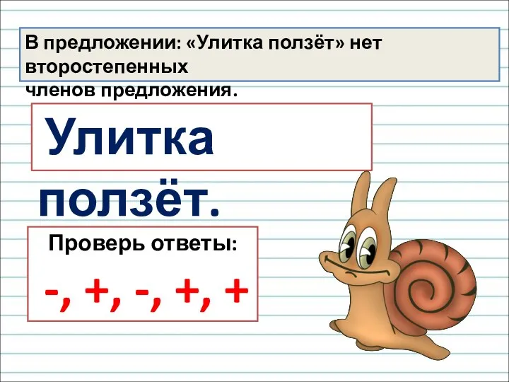 Улитка ползёт. В предложении: «Улитка ползёт» нет второстепенных членов предложения. Проверь ответы: