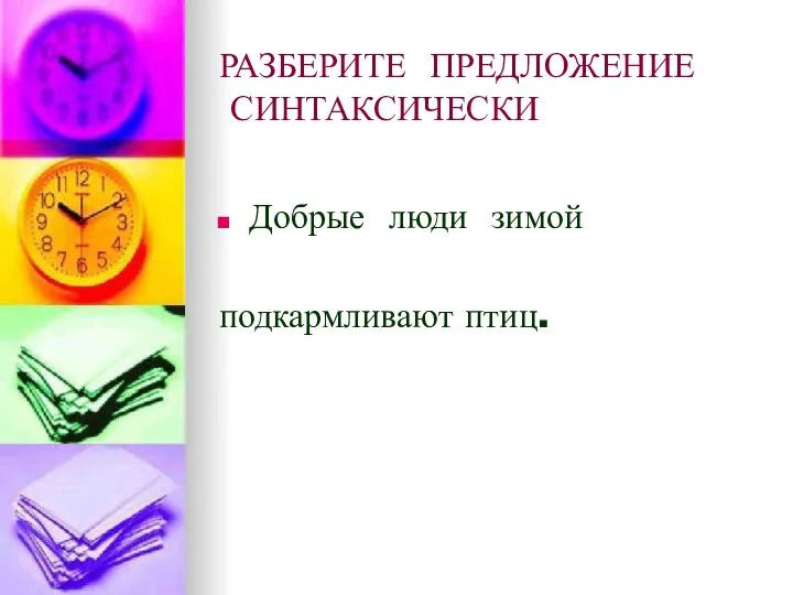 РАЗБЕРИТЕ ПРЕДЛОЖЕНИЕ СИНТАКСИЧЕСКИ Добрые люди зимой подкармливают птиц.