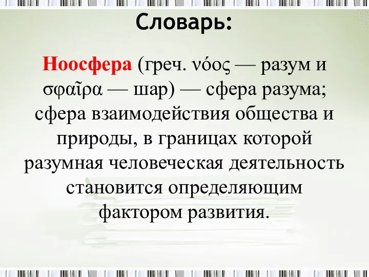 Словарь: Ноосфера (греч. νόος — разум и σφαῖρα — шар) — сфера