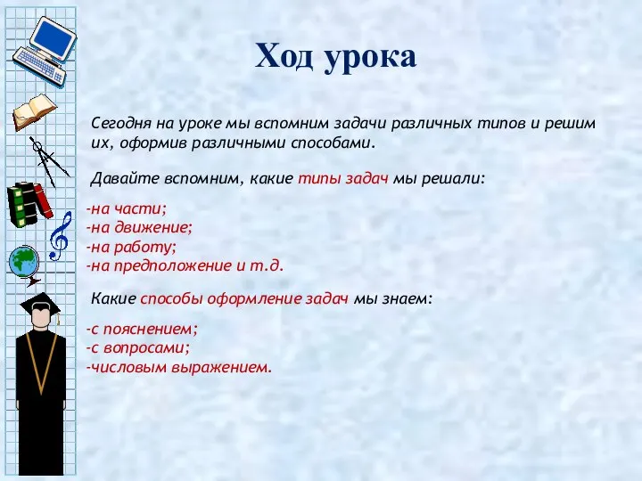 Ход урока Сегодня на уроке мы вспомним задачи различных типов и решим