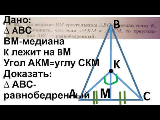 C B A K М Дано: ∆ AВС ВМ-медиана K лежит на