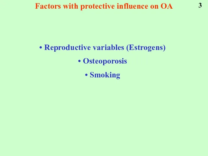 Factors with protective influence on OA Reproductive variables (Estrogens) Osteoporosis Smoking 3