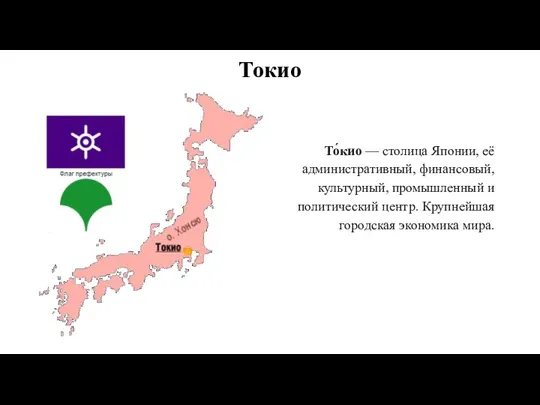Токио То́кио — столица Японии, её административный, финансовый, культурный, промышленный и политический