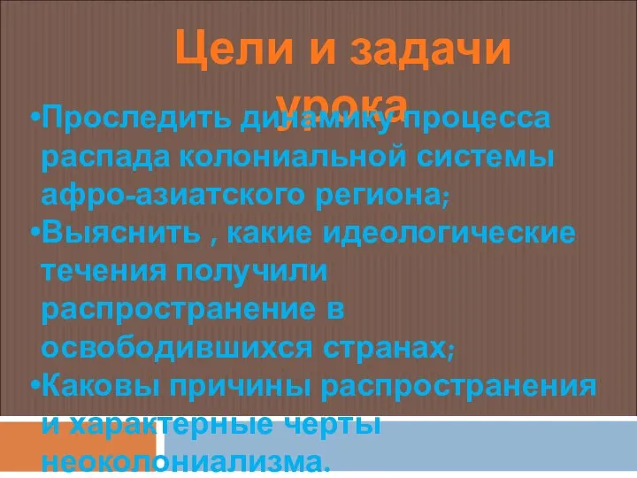 Цели и задачи урока Проследить динамику процесса распада колониальной системы афро-азиатского региона;