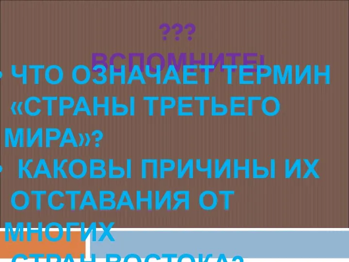 ??? ВСПОМНИТЕ! ЧТО ОЗНАЧАЕТ ТЕРМИН «СТРАНЫ ТРЕТЬЕГО МИРА»? КАКОВЫ ПРИЧИНЫ ИХ ОТСТАВАНИЯ ОТ МНОГИХ СТРАН ВОСТОКА?