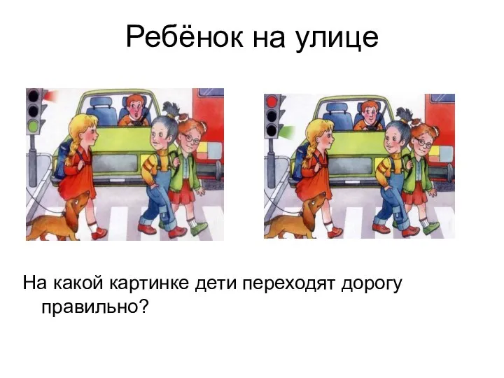 Ребёнок на улице На какой картинке дети переходят дорогу правильно?