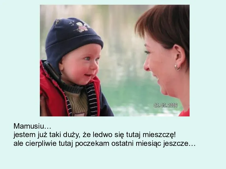 Mamusiu… jestem już taki duży, że ledwo się tutaj mieszczę! ale cierpliwie