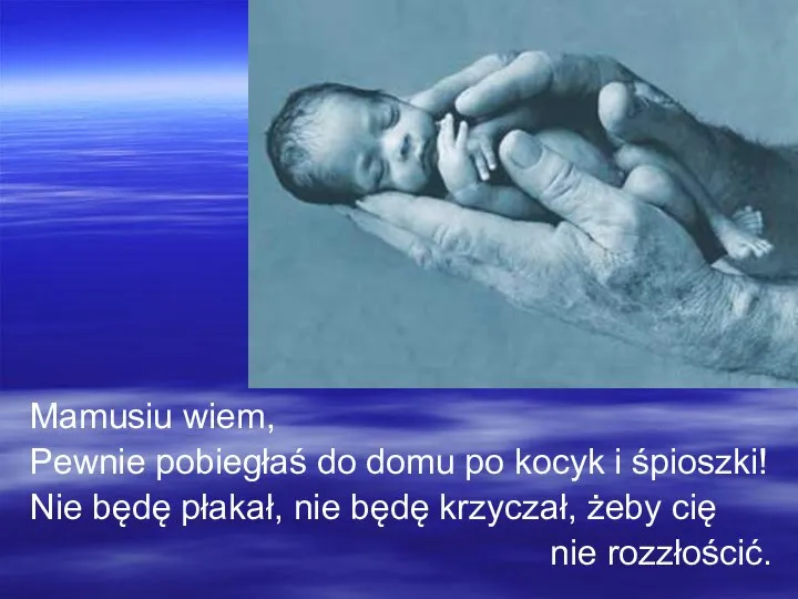 Mamusiu wiem, Pewnie pobiegłaś do domu po kocyk i śpioszki! Nie będę