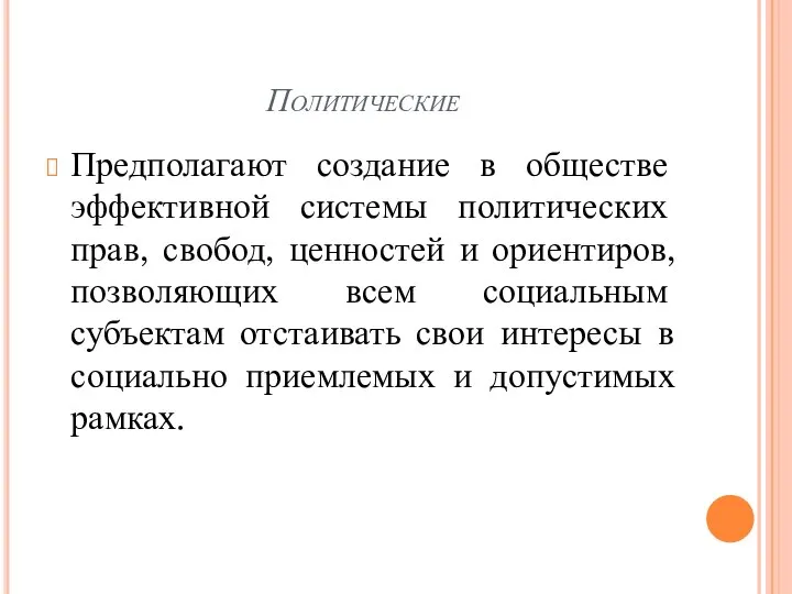 Политические Предполагают создание в обществе эффективной системы политических прав, свобод, ценностей и