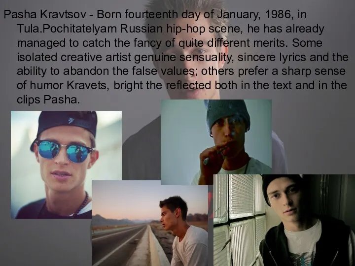 Pasha Kravtsov - Born fourteenth day of January, 1986, in Tula.Pochitatelyam Russian