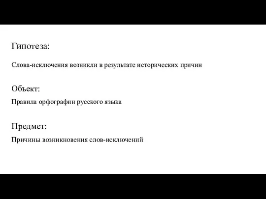 Гипотеза: Слова-исключения возникли в результате исторических причин Объект: Правила орфографии русского языка Предмет: Причины возникновения слов-исключений