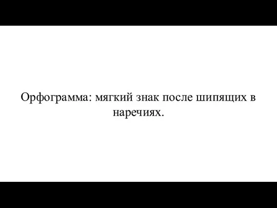 Орфограмма: мягкий знак после шипящих в наречиях.