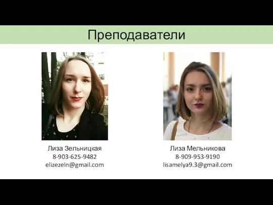 Преподаватели Лиза Зельницкая 8-903-625-9482 elizezeln@gmail.com Лиза Мельникова 8-909-953-9190 lisamelya9.3@gmail.com