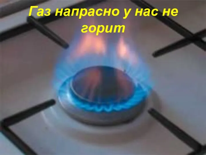 Газ напрасно у нас не горит