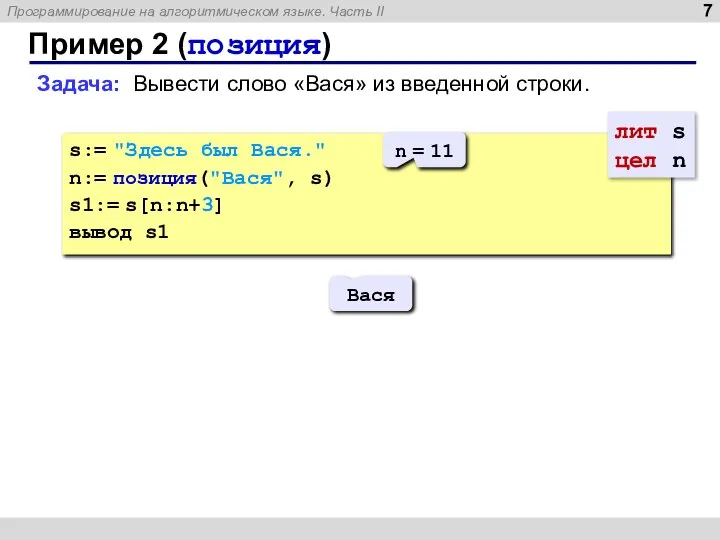 Пример 2 (позиция) s:= "Здесь был Вася." n:= позиция("Вася", s) s1:= s[n:n+3]