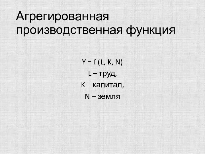 Агрегированная производственная функция Y = f (L, K, N) L – труд,