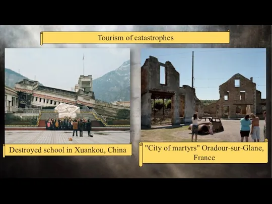 Destroyed school in Xuankou, China "City of martyrs" Oradour-sur-Glane, France Tourism of catastrophes