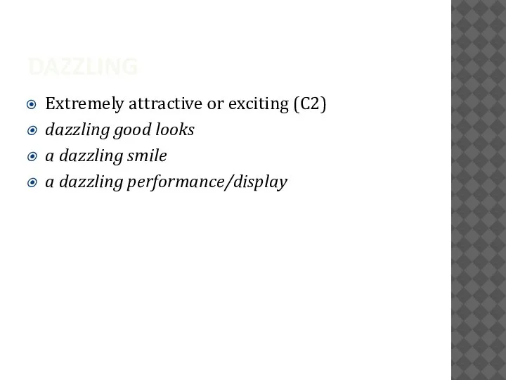 DAZZLING Extremely attractive or exciting (C2) dazzling good looks a dazzling smile a dazzling performance/display