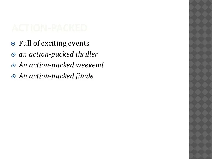 ACTION-PACKED Full of exciting events an action-packed thriller An action-packed weekend An action-packed finale