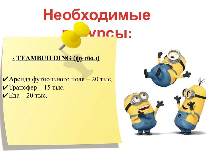 Необходимые ресурсы: • TEAMBUILDING (футбол) ✔Аренда футбольного поля – 20 тыс. ✔Трансфер