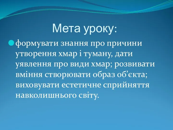 Мета уроку: формувати знання про причини утворення хмар і туману, дати уявлення