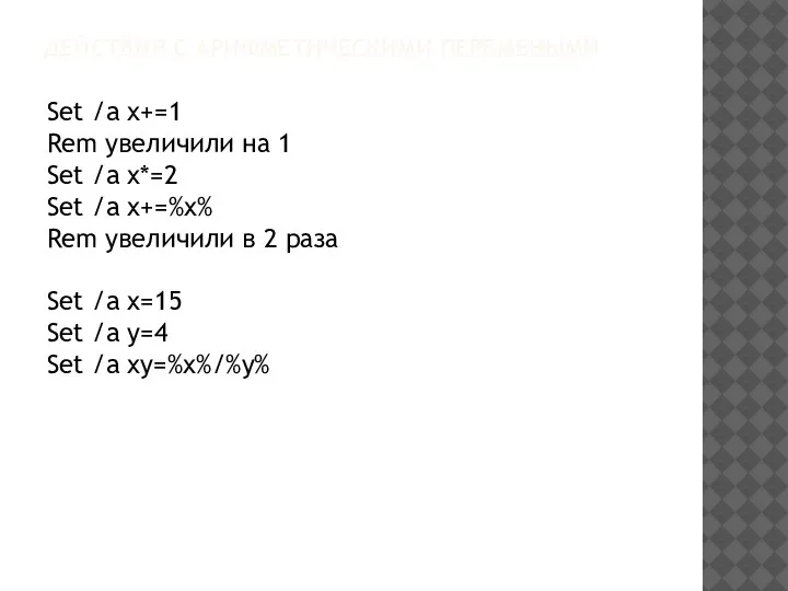 ДЕЙСТВИЯ С АРИФМЕТИЧЕСКИМИ ПЕРЕМЕНЫМИ Set /a x+=1 Rem увеличили на 1 Set