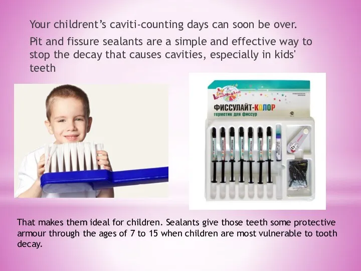 Your childrent’s caviti-counting days can soon be over. Pit and fissure sealants