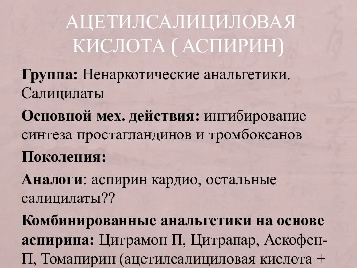 АЦЕТИЛСАЛИЦИЛОВАЯ КИСЛОТА ( АСПИРИН) Группа: Ненаркотические анальгетики. Салицилаты Основной мех. действия: ингибирование