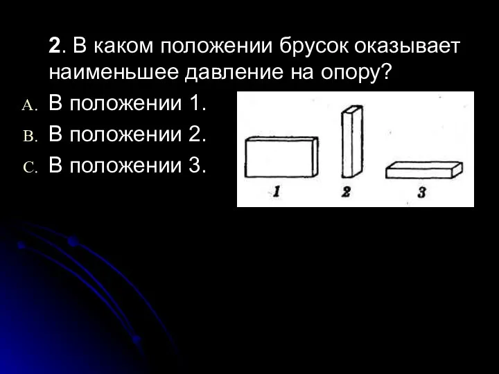 2. В каком положении брусок оказывает наименьшее давление на опору? В положении