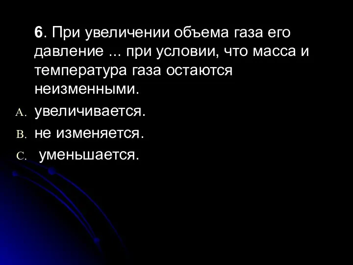 6. При увеличении объема газа его давление ... при условии, что масса