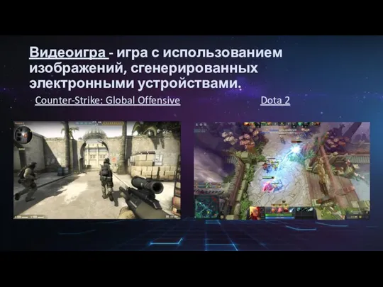 Видеоигра - игра с использованием изображений, сгенерированных электронными устройствами. Counter-Strike: Global Offensive Dota 2