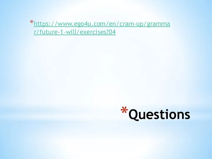 Questions https://www.ego4u.com/en/cram-up/grammar/future-1-will/exercises?04