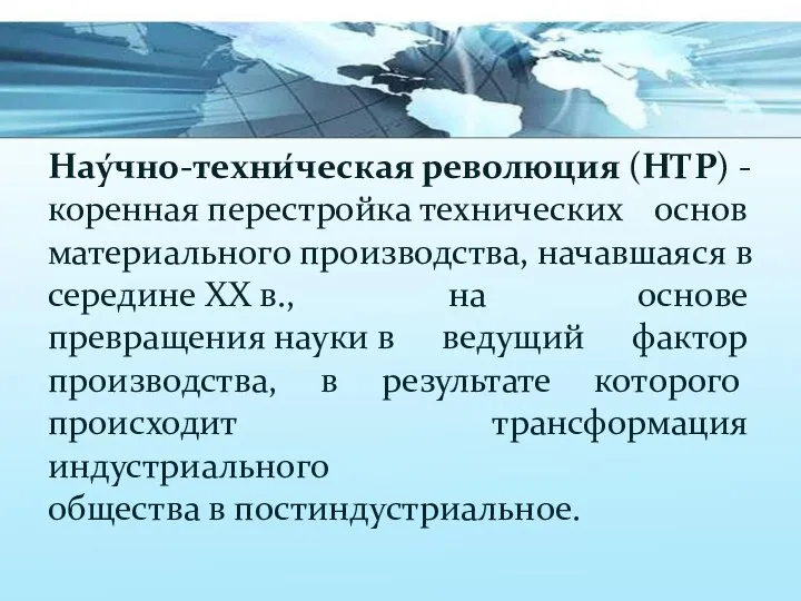 Нау́чно-техни́ческая революция (НТР) -коренная перестройка технических основ материального производства, начавшаяся в середине