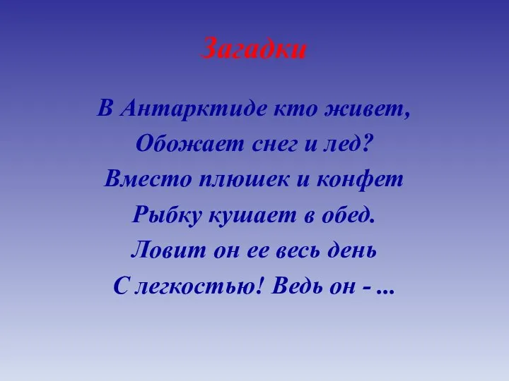 Загадки В Антарктиде кто живет, Обожает снег и лед? Вместо плюшек и