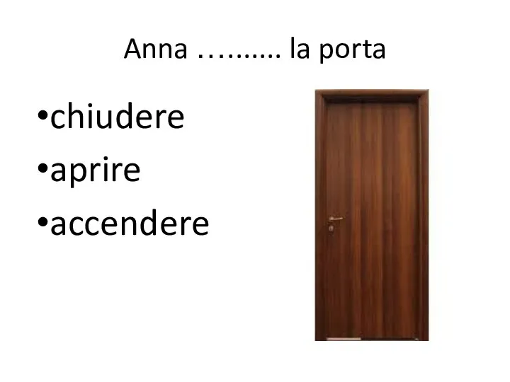 Anna …....... la porta chiudere aprire accendere