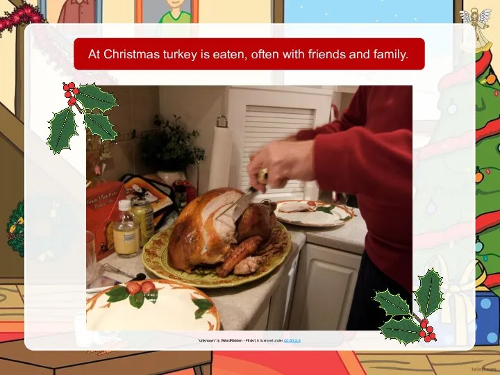At Christmas turkey is eaten, often with friends and family. “unknown” by