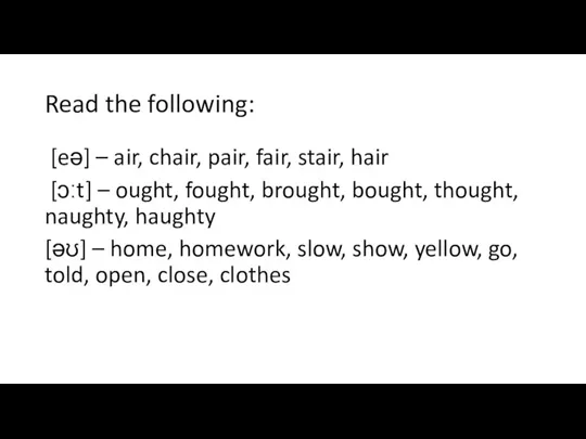 Read the following: [eə] – air, chair, pair, fair, stair, hair [ɔːt]