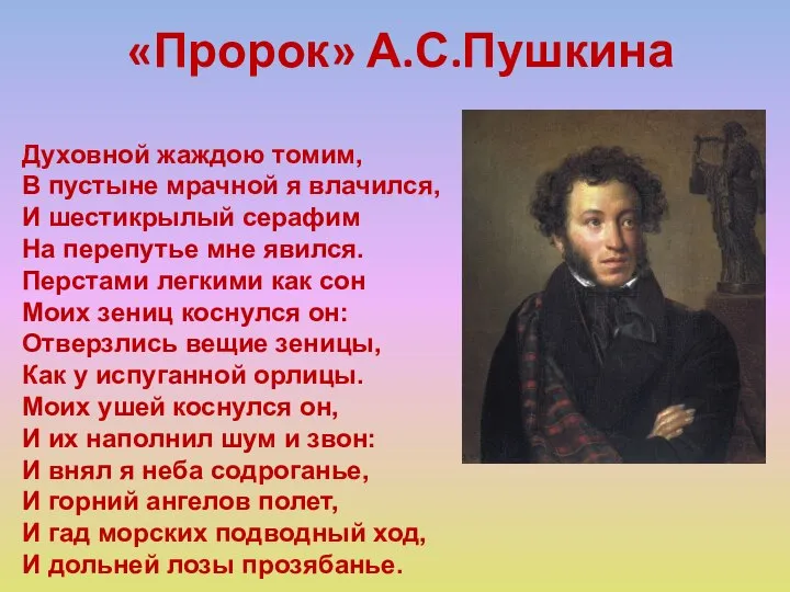 «Пророк» А.С.Пушкина Духовной жаждою томим, В пустыне мрачной я влачился, И шестикрылый