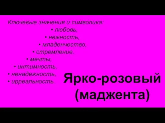 Ярко-розовый (маджента) Ключевые значения и символика: • любовь, • нежность, • младенчество,