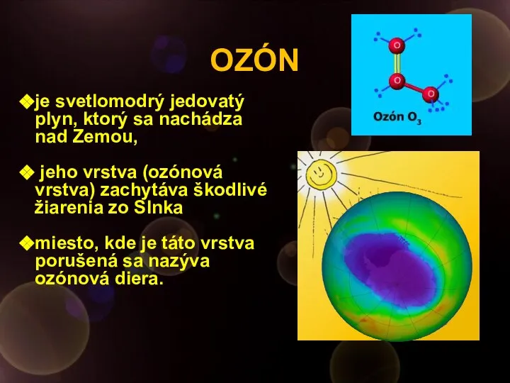 OZÓN je svetlomodrý jedovatý plyn, ktorý sa nachádza nad Zemou, jeho vrstva