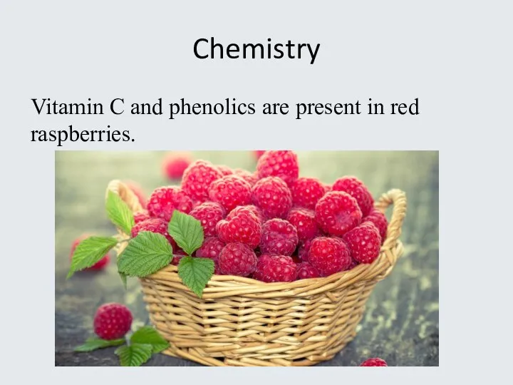 Chemistry Vitamin C and phenolics are present in red raspberries.