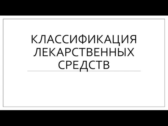 КЛАССИФИКАЦИЯ ЛЕКАРСТВЕННЫХ СРЕДСТВ