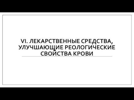 VI. ЛЕКАРСТВЕННЫЕ СРЕДСТВА, УЛУЧШАЮЩИЕ РЕОЛОГИЧЕСКИЕ СВОЙСТВА КРОВИ